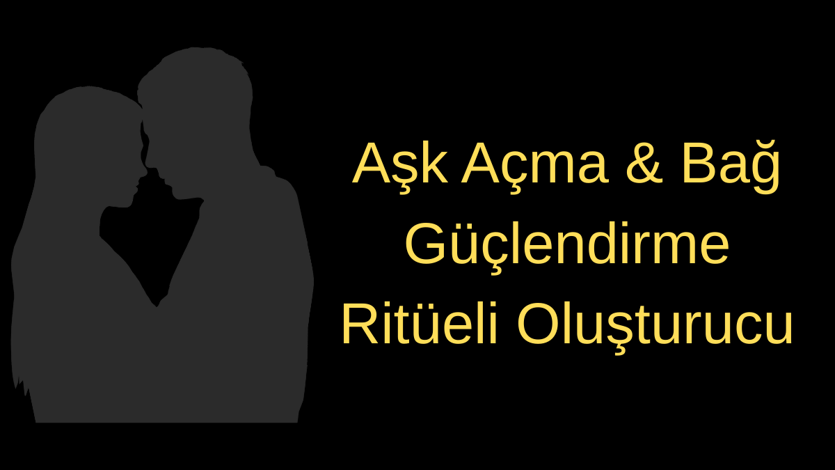 Aşk Açma & Bağ Güçlendirme Ritüeli Oluşturucu