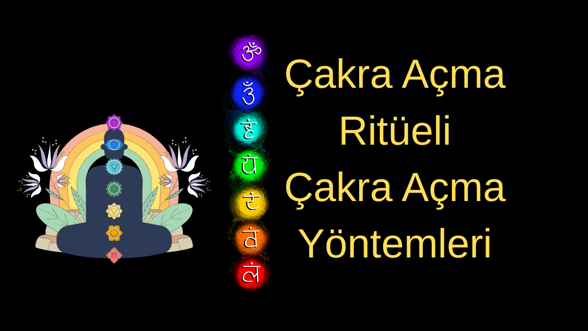 Çakra Açma Ritüeli: Çakra Açma Yöntemleri