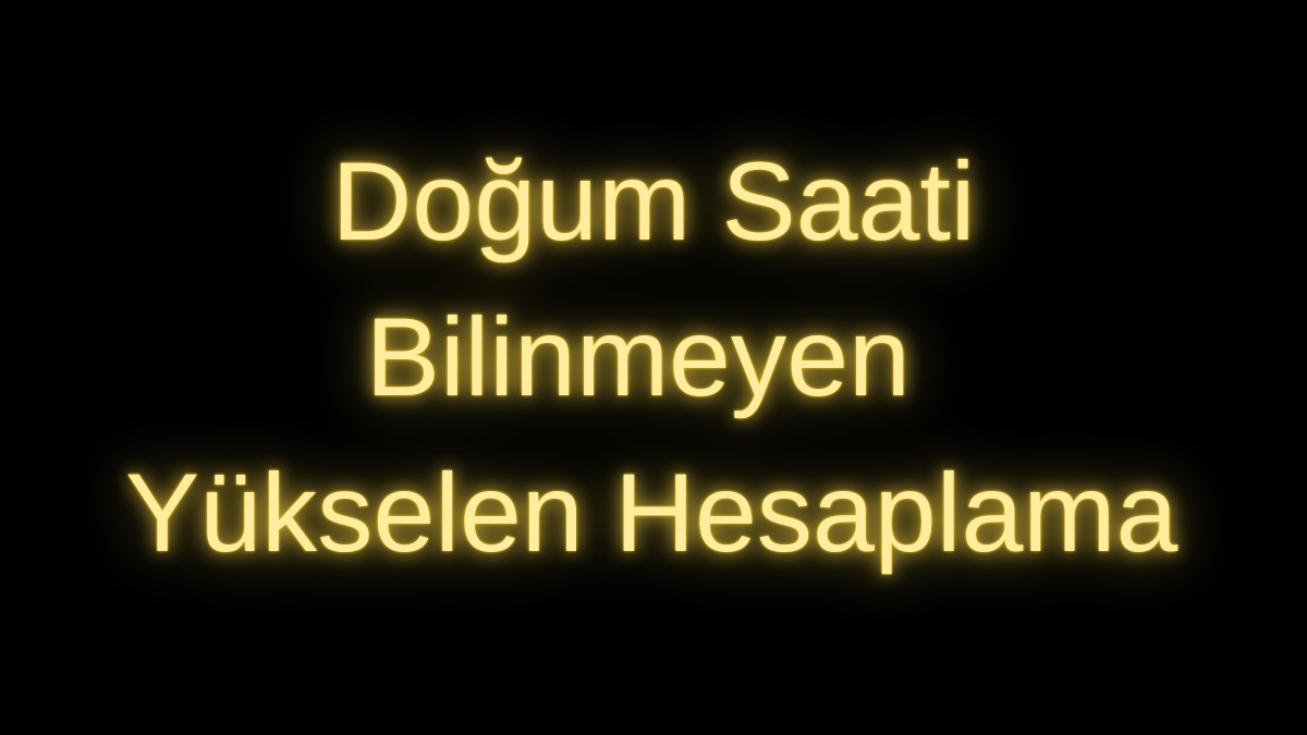 Doğum Saati Bilinmeyen Yükselen Hesaplama