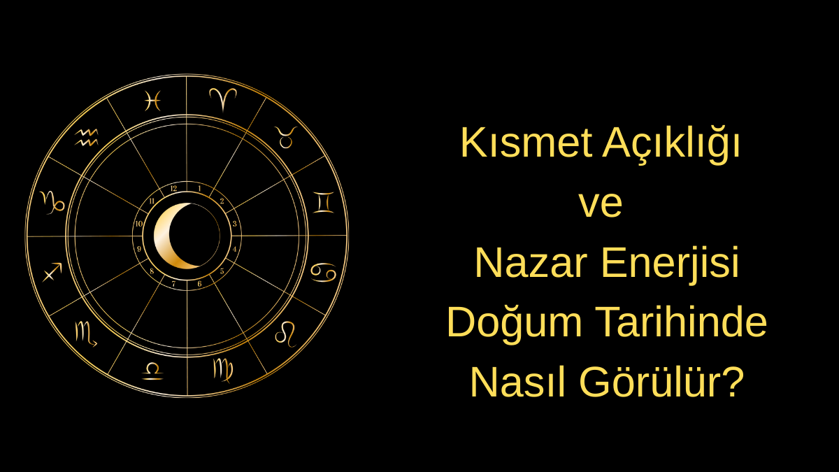 Kısmet Açıklığı ve Nazar Enerjisi Doğum Tarihinde Nasıl Görülür?