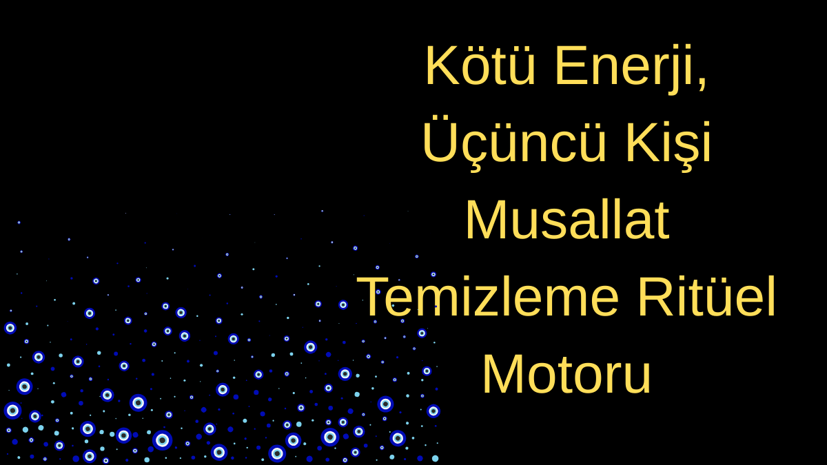 Kötü Enerji – Üçüncü Kişi – Musallat Temizleme Ritüel Motoru