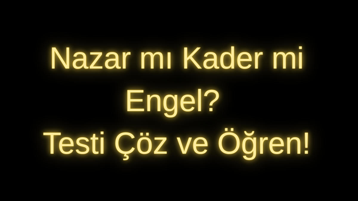 Nazar mı Kader mi Engel? Testi Çöz ve Öğren!