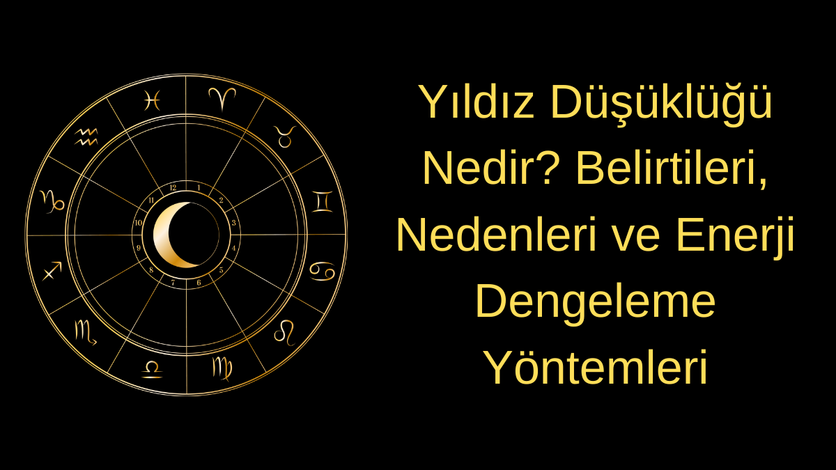 Yıldız Düşüklüğü Nedir? Belirtileri, Nedenleri ve Enerji Dengeleme