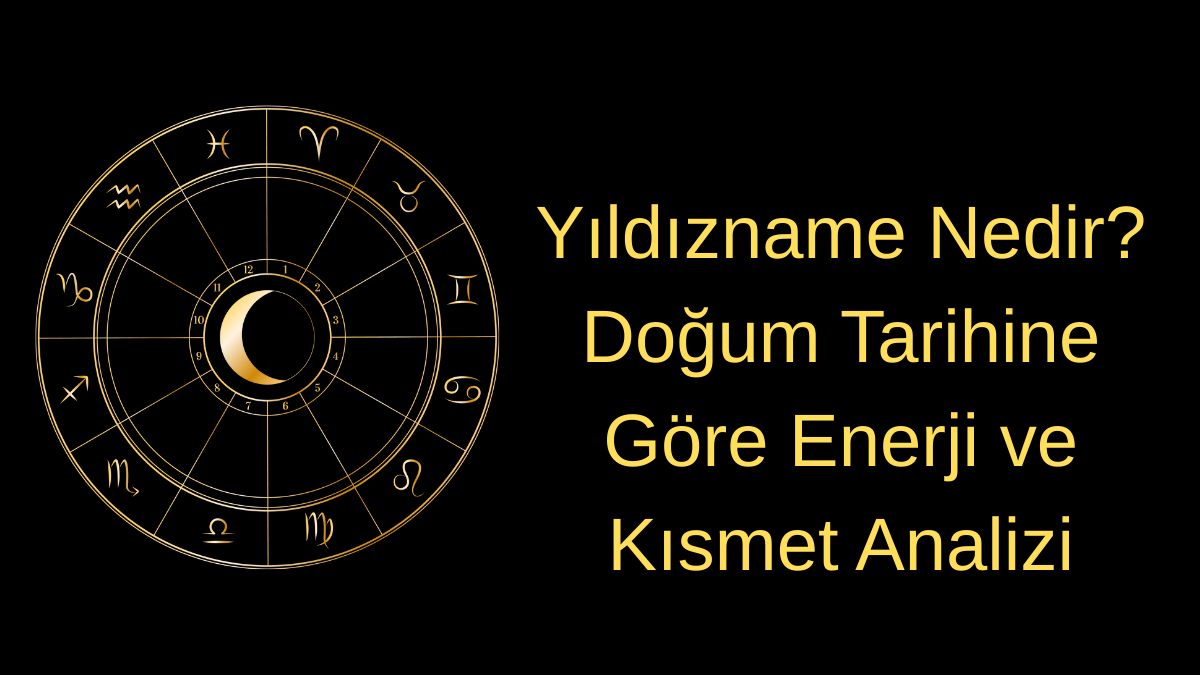 Yıldızname Nedir? Doğum Tarihine Göre Enerji ve Kısmet Analizi